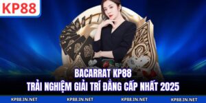 Bacarrat KP88 - Trải Nghiệm Giải Trí Đẳng Cấp Nhất 2025