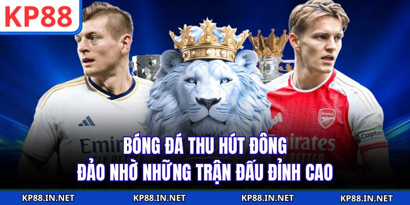 Bóng đá thu hút đông đảo nhờ những trận đấu đỉnh cao