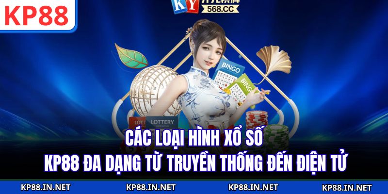 Các loại hình xổ số KP88 đa dạng từ truyền thống đến điện tử