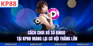 Cách Chơi Xổ Số Bingo Tại KP88 Mang Lại Cơ Hội Thắng Lớn