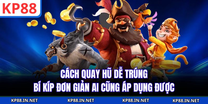 Cách Quay Hũ Dễ Trúng | Bí Kíp Đơn Giản Ai Cũng Áp Dụng Được