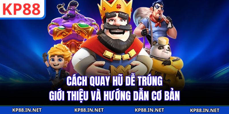 Cách quay hũ dễ trúng - Giới thiệu và hướng dẫn cơ bản