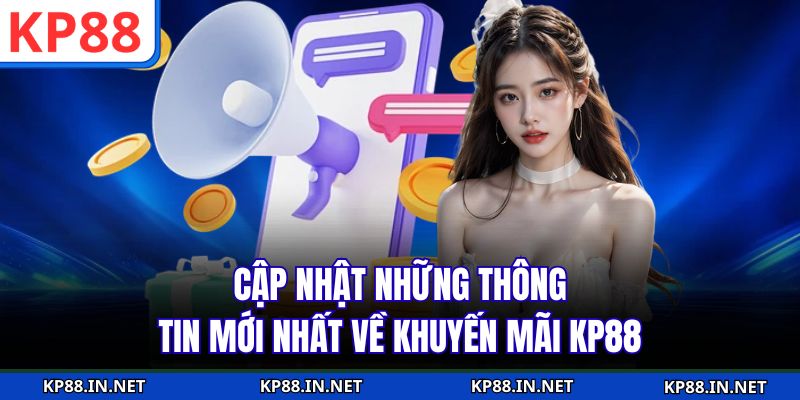 Cập nhật những thông tin mới nhất về khuyến mãi KP88