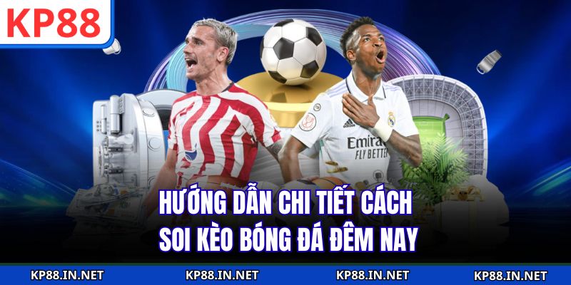 Hướng dẫn chi tiết cách soi kèo bóng đá đêm nay