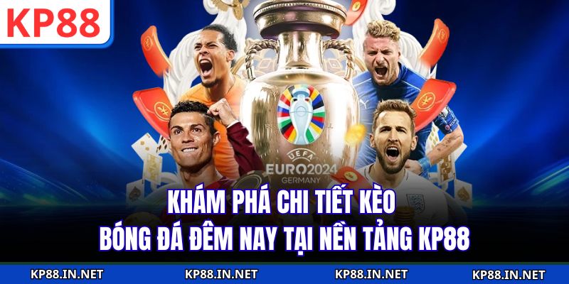 Khám Phá Chi Tiết Kèo Bóng Đá Đêm Nay Tại Nền Tảng KP88