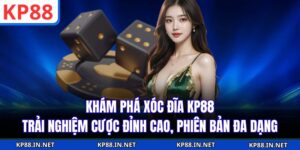 Khám Phá Xóc Đĩa KP88 – Trải Nghiệm Cược Đỉnh Cao, Phiên Bản Đa Dạng
