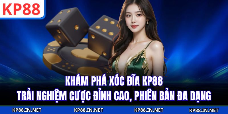 Khám Phá Xóc Đĩa KP88 – Trải Nghiệm Cược Đỉnh Cao, Phiên Bản Đa Dạng