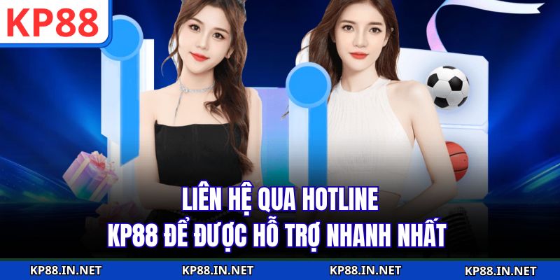 Liên hệ qua hotline KP88 để được hỗ trợ nhanh nhất