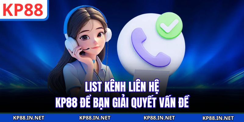 List kênh liên hệ KP88 để bạn giải quyết vấn đề
