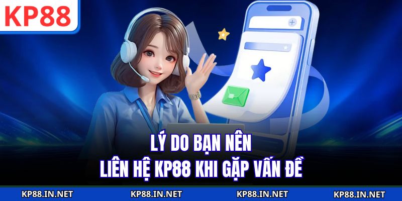 Lý do bạn nên liên hệ KP88 khi gặp vấn đề