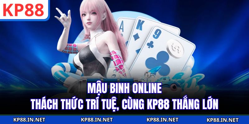 Mậu Binh Online - Thách Thức Trí Tuệ, Cùng KP88 Thắng Lớn