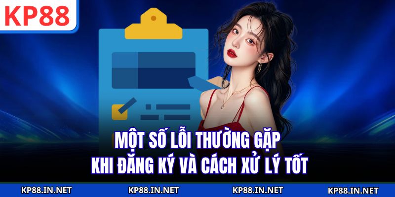 Một số lỗi thường gặp khi đăng ký và cách xử lý tốt