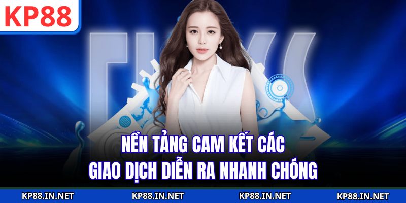 Nền tảng cam kết các giao dịch diễn ra nhanh chóng