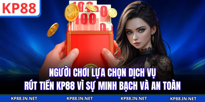 Người chơi lựa chọn dịch vụ rút tiền KP88 vì sự minh bạch và an toàn
