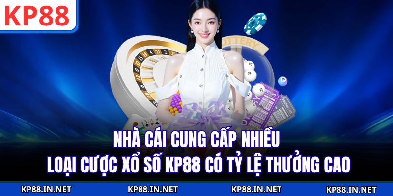 Nhà cái cung cấp nhiều loại cược xổ số KP88 có tỷ lệ thưởng cao