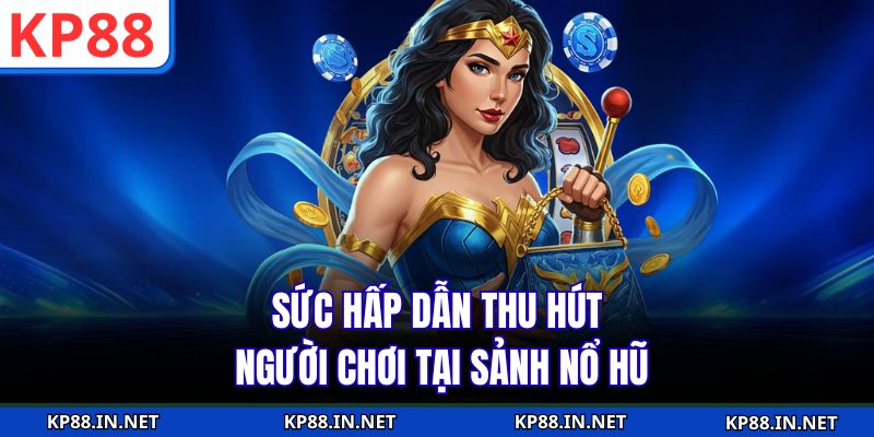 Sức hấp dẫn thu hút người chơi tại sảnh nổ hũ