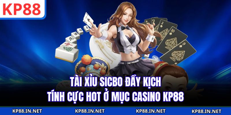 Tài xỉu Sicbo đầy kịch tính cực hot ở mục casino KP88