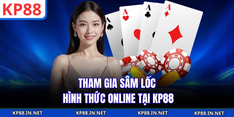 Tham gia Sâm Lốc hình thức online tại KP88