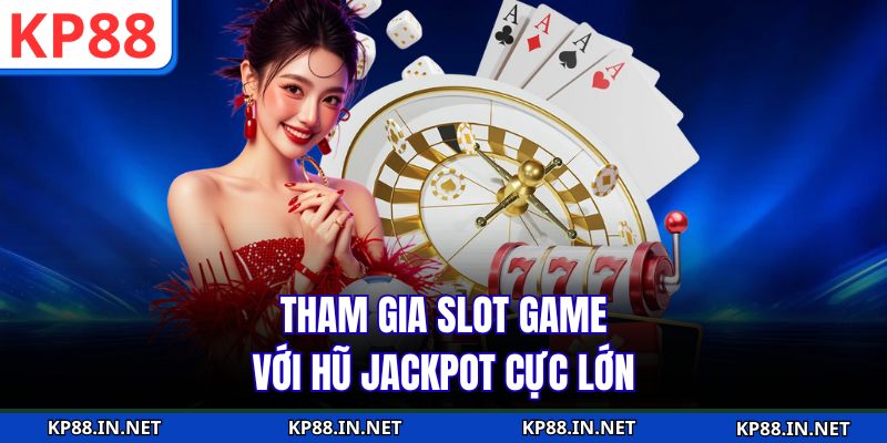 Tham gia slot game với hũ jackpot cực lớn