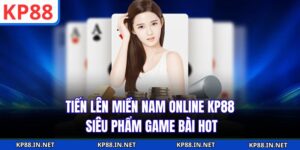 Tiến Lên Miền Nam Online KP88 - Siêu Phẩm Game Bài Hot