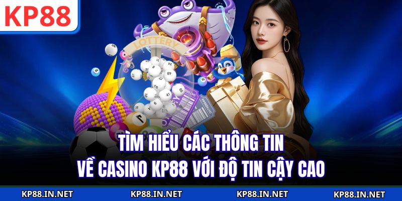 Tìm hiểu các thông tin về Casino KP88 với độ tin cậy cao