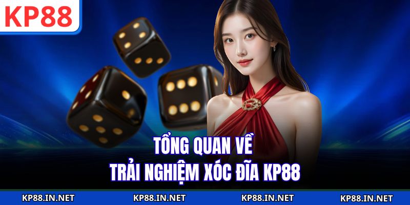 Tổng quan về trải nghiệm xóc đĩa KP88