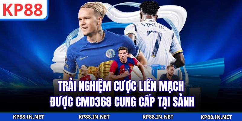 Trải nghiệm cược liền mạch được CMD368 cung cấp tại sảnh