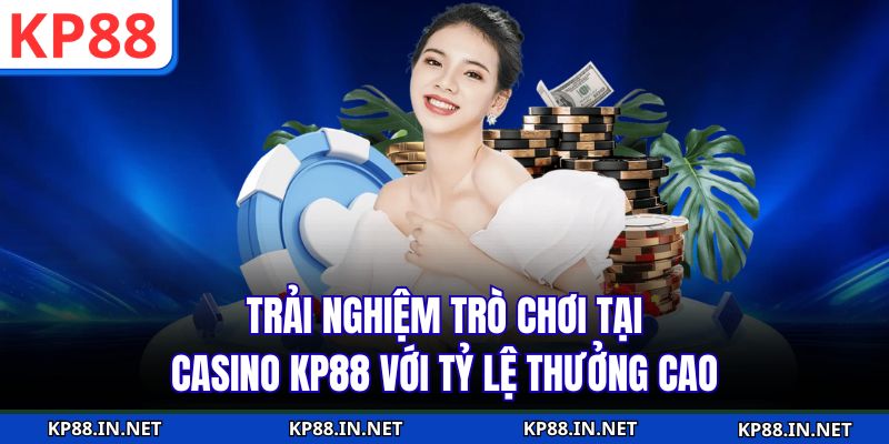 Trải nghiệm trò chơi tại Casino KP88 với tỷ lệ thưởng cao